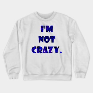 I am not crazy Crewneck Sweatshirt